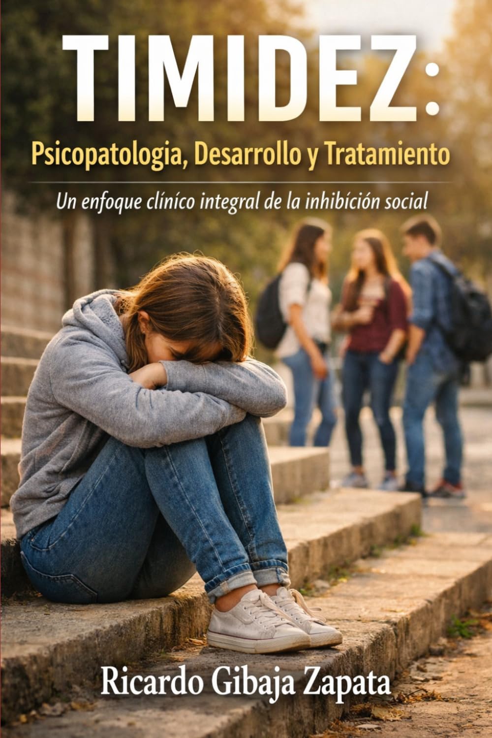 Timidez: Psicopatología, Desarrollo y Tratamiento Un enfoque clínico integral de la inhibición social
