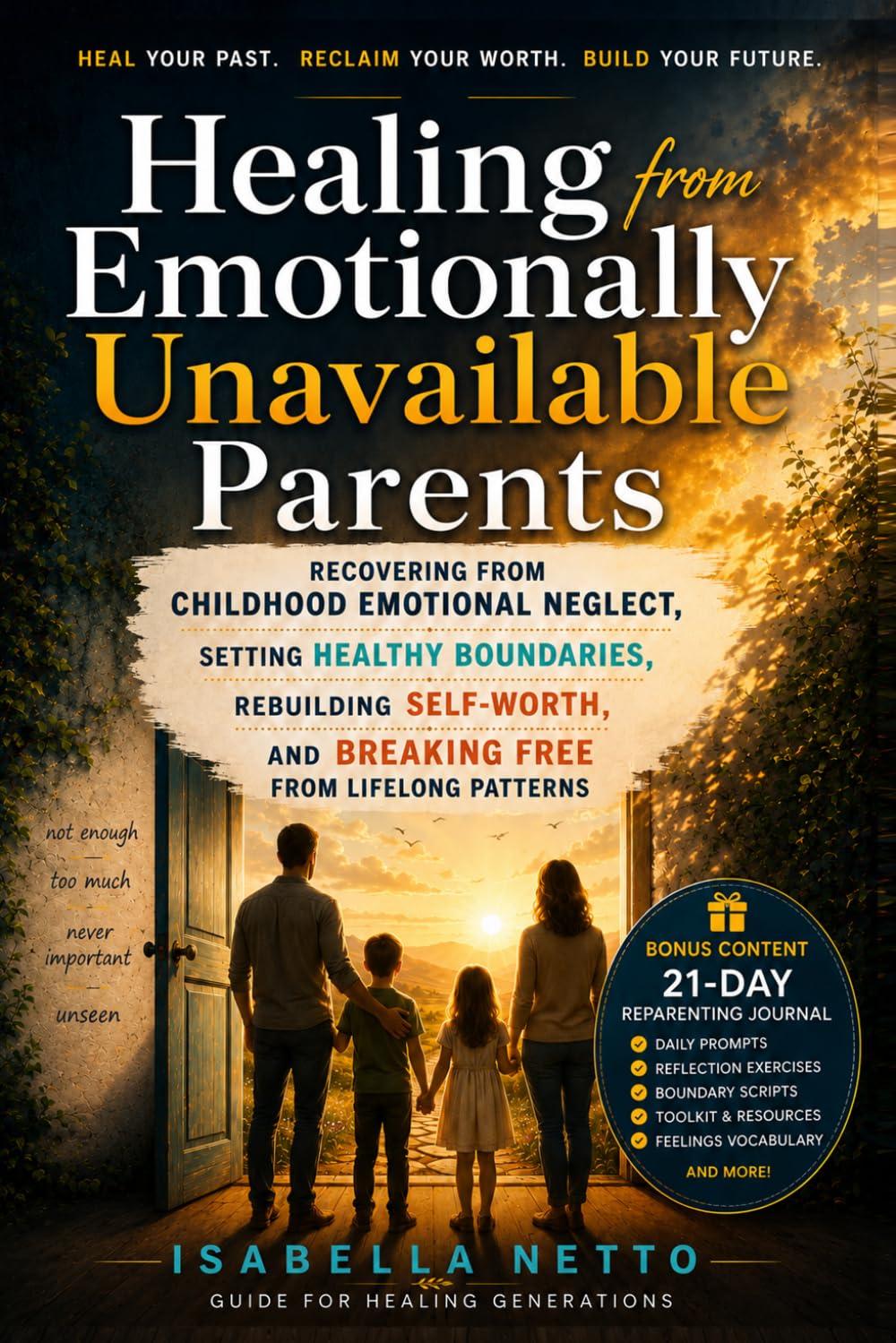 Healing from Emotionally Unavailable Parents: Recovering from Childhood Emotional Neglect, Setting Healthy Boundaries, Rebuilding Self-Worth, and Breaking Free from Lifelong Patterns