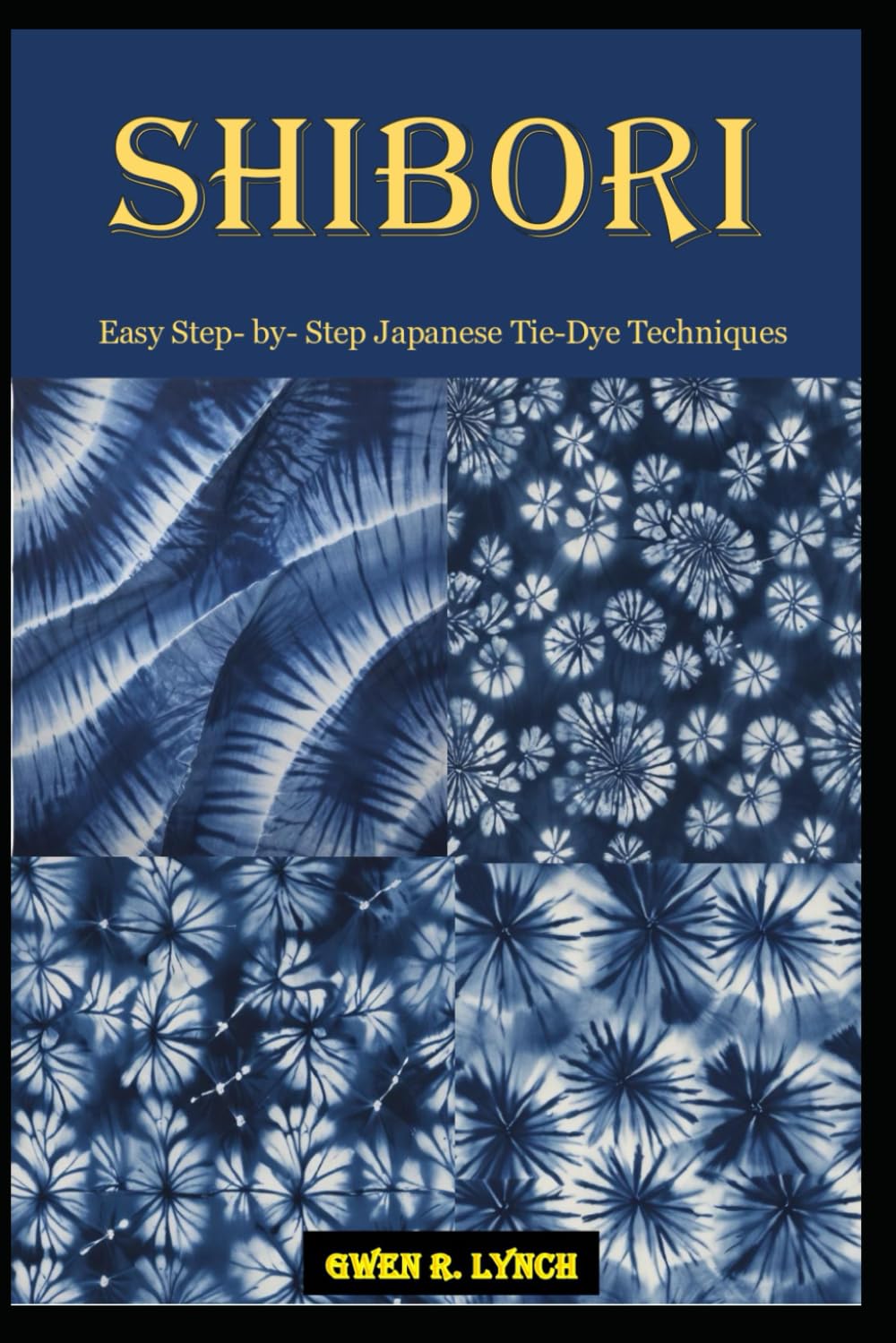 SHIBORI: Easy Step- by- Step Japanese Tie-Dye Techniques