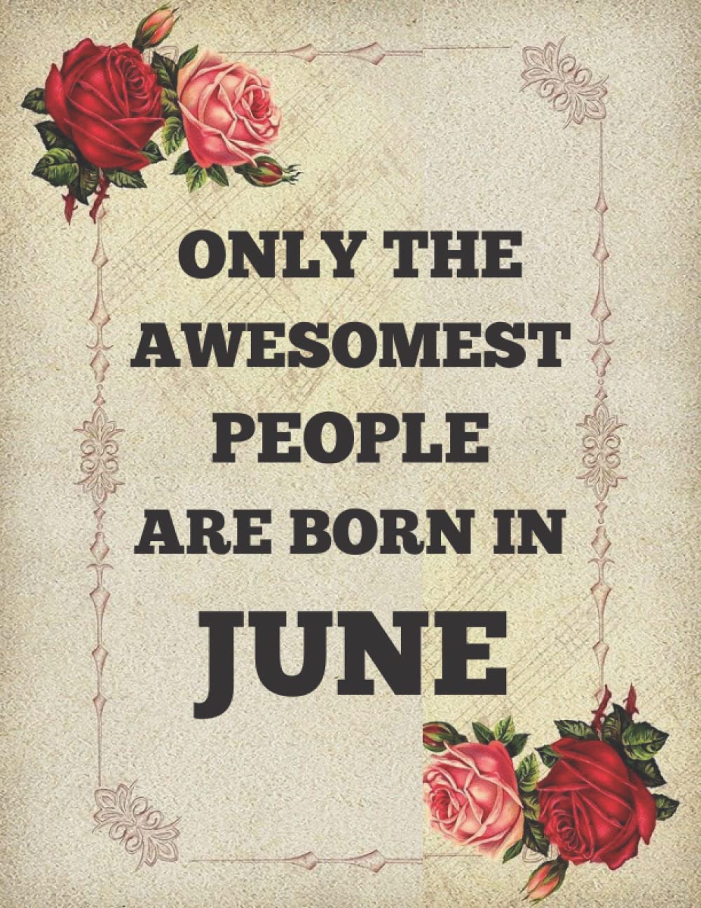 ONLY THE AWESOMEST PEOPLE ARE BORN IN JUNE: Birthday Gift Journal Notebook for Friends, Family, Buddies, All Beloved Ones| birthday journal notebook gift