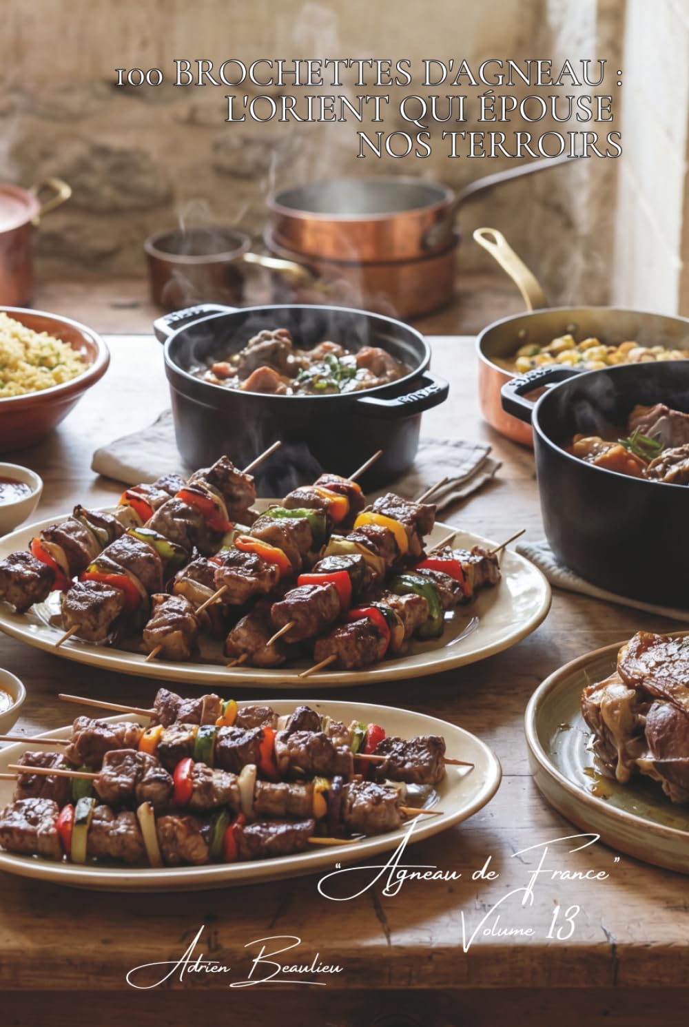 100 brochettes d'agneau : l'Orient qui épouse nos terroirs: Marinades françaises, épices maîtrisées, l'agneau qui voyage (SÉRIE VIANDES ROUGES (23 livres) - Sous-série "Agneau de France" (7 livres))