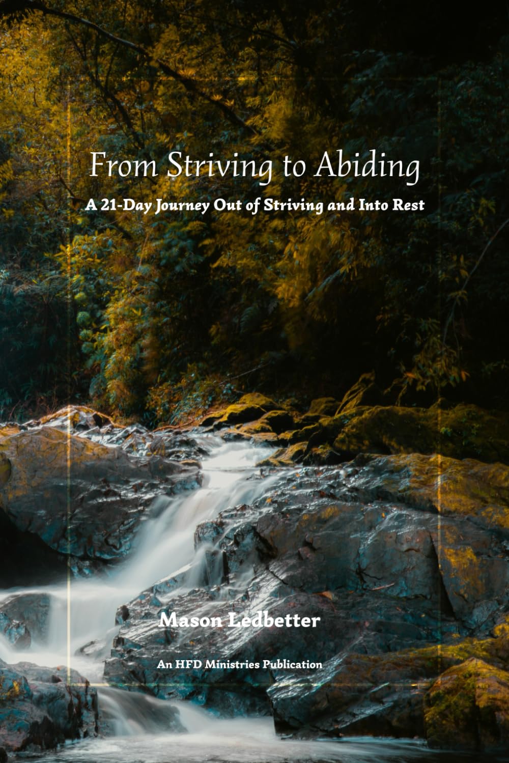 From Striving to Abiding: A 21-Day Journey Out of Striving and Into Rest