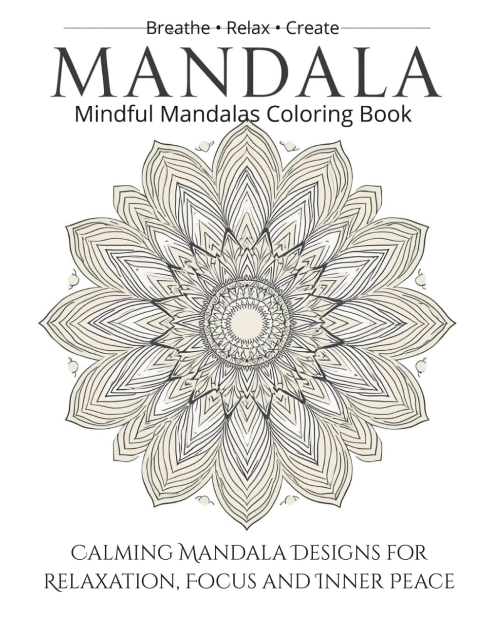 Mindful Mandalas Coloring Book: Calming Mandala Designs for Relaxation, Focus and Inner Peace