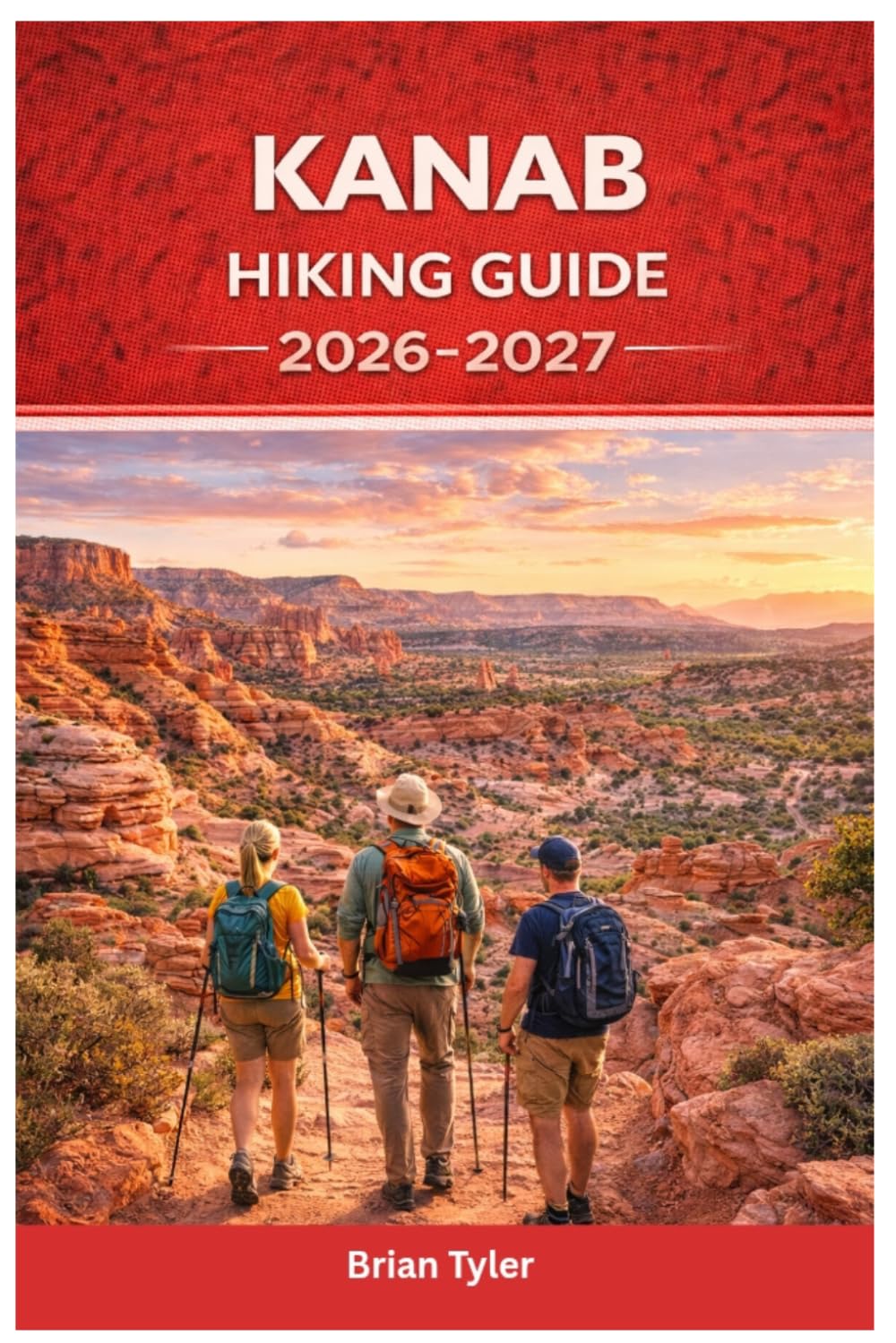 KANAB HIKING GUIDE 2026-2027: Adventure Guide to Permits, Slot Canyons, Hidden Arches & Expert Itineraries for Exploring Utah’s Red Rock Wilderness (UPDATED ADVENTURE HANDBOOK)