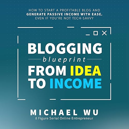 Blogging Blueprint from Idea to Income: How to Start a