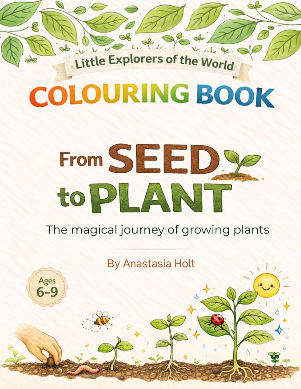FROM SEED TO PLANT. A MAGICAL JOURNEY OF GROWING PLANTS: An Educational Colouring Book for Kids 6-9 | Little Explorers of the World