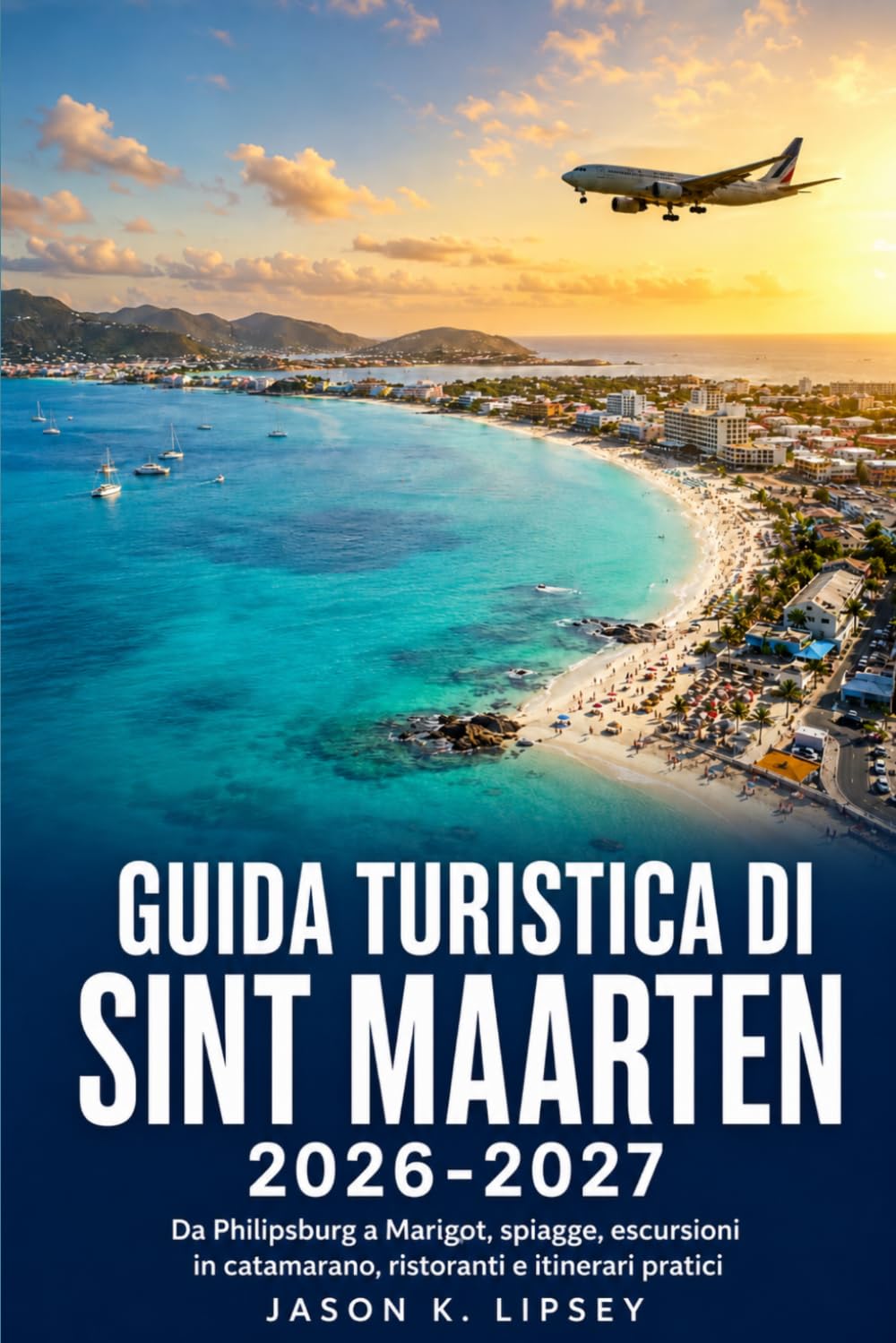 Guida turistica di Sint Maarten 2026-2027: Da Philipsburg a Marigot, spiagge, escursioni in catamarano, ristoranti e itinerari pratici