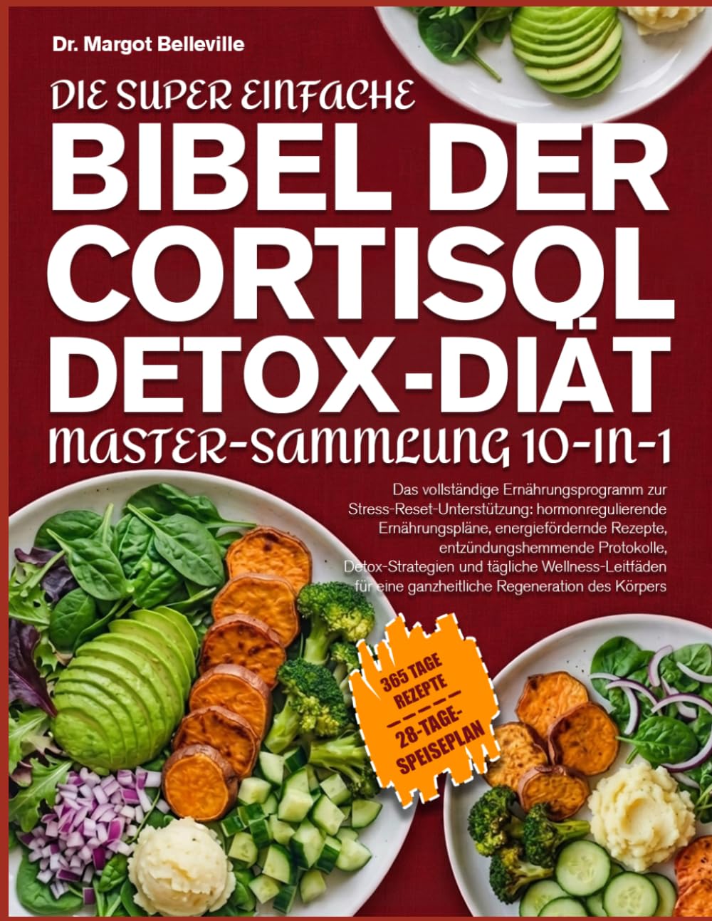 DIE SUPER EINFACHE BIBEL DER CORTISOL-DETOX-DIÄT — MASTER-SAMMLUNG 10-IN-1: Das vollständige Ernährungsprogramm zur Stress-Reset-Unterstützung: ... Protokolle, Detox-Strategien