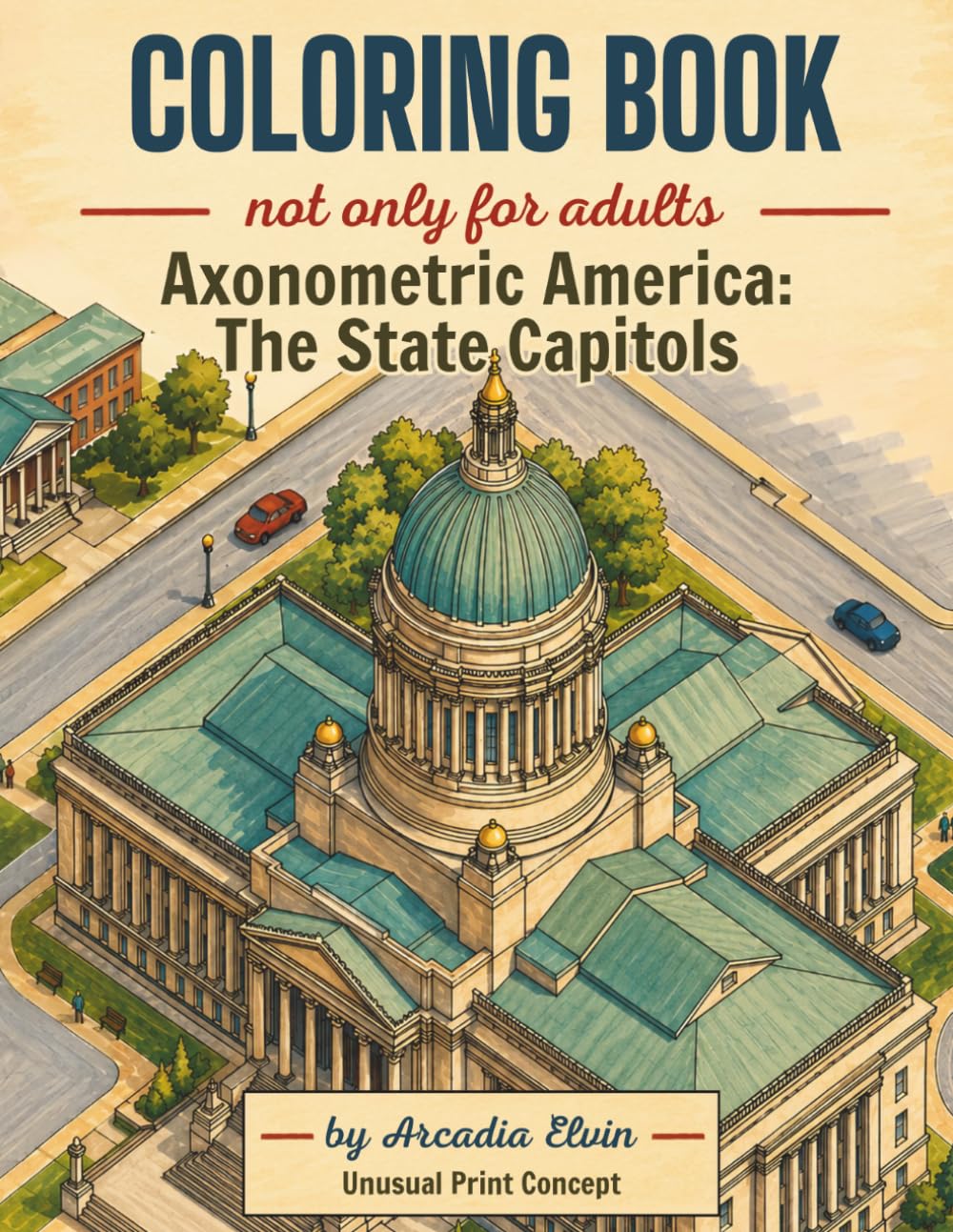 Coloring Book - Axonometric America: The State Capitols: Isometric Architectural Illustrations of US Capitol Buildings not only for Adults