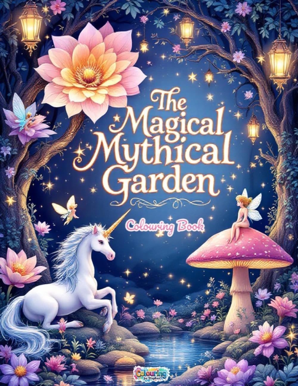 The Magical Mythical Garden Colouring Book: 50 Enchanted Pages of Fairies, Fantasy Creatures, and Garden Scenes for Kids, Teens and Adults: A ... Secret Garden Realms – Colouring By Stephen