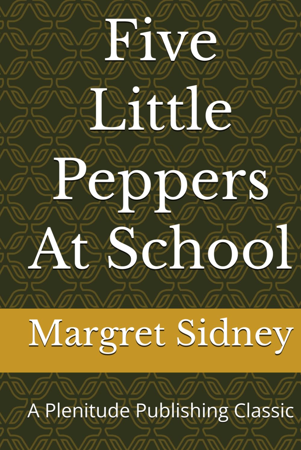 Five Little Peppers At School: A Plenitude Publishing Classic