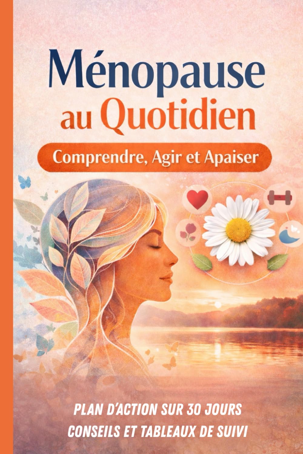 Ménopause au quotidien. Comprendre, agir et apaiser: Plan d'action sur 30 jours. Conseils et tableaux de suivi. Guide de survie pour une ménopause ... Rester en forme et limiter les symptômes.