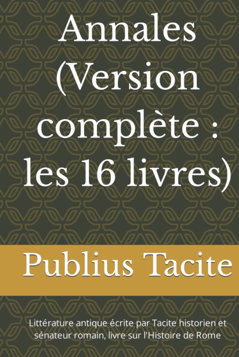 Annales (Version complète : les 16 livres): Littérature antique écrite par Tacite historien et sénateur romain, livre sur l'Histoire de Rome (French Edition)