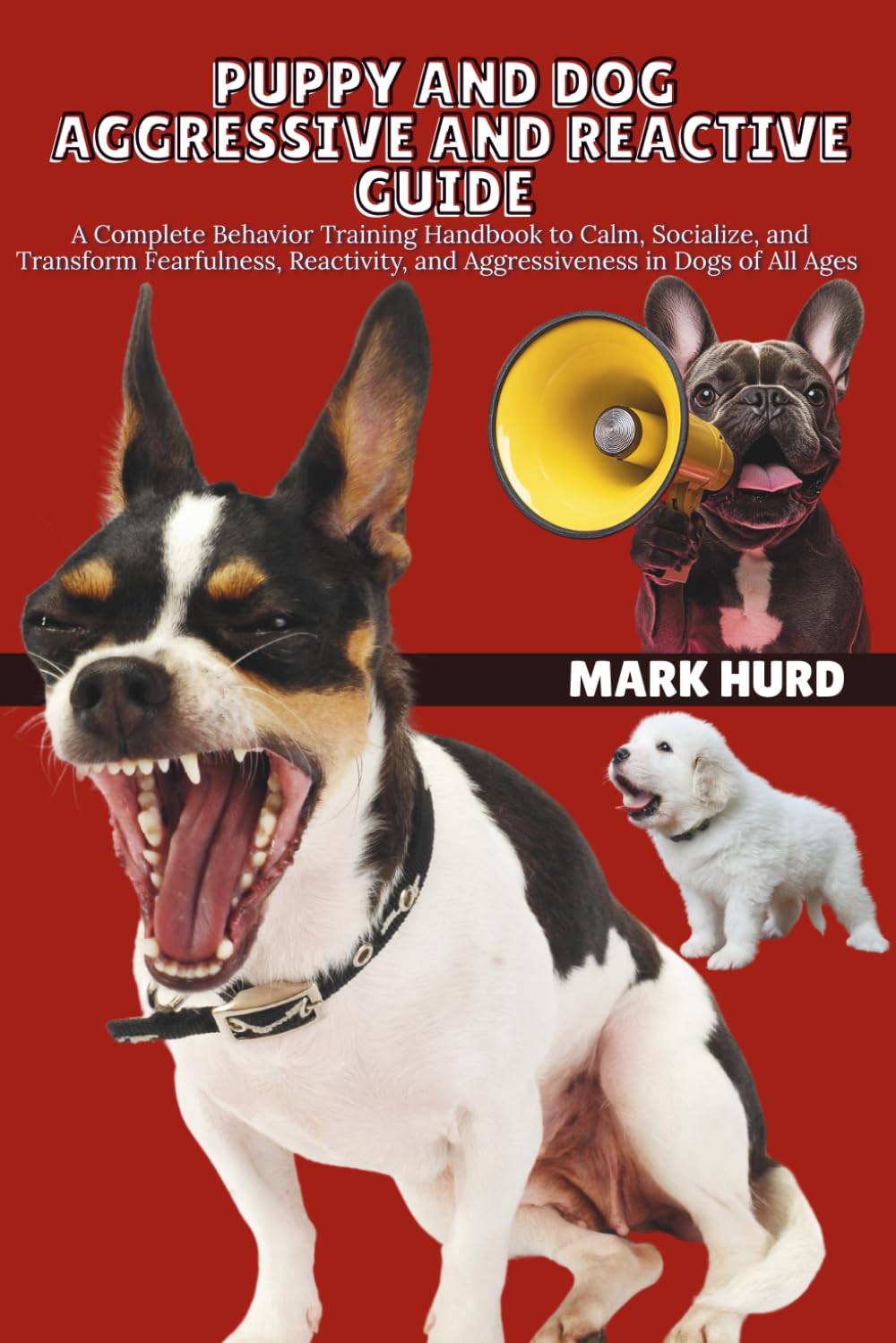 PUPPY AND DOG AGGRESSIVE AND REACTIVE GUIDE: A Complete Behavior Training Handbook to Calm, Socialize, and Transform Fearfulness, Reactivity, and ... of All Ages (POSITIVE REINFORCEMENT PET HOME)
