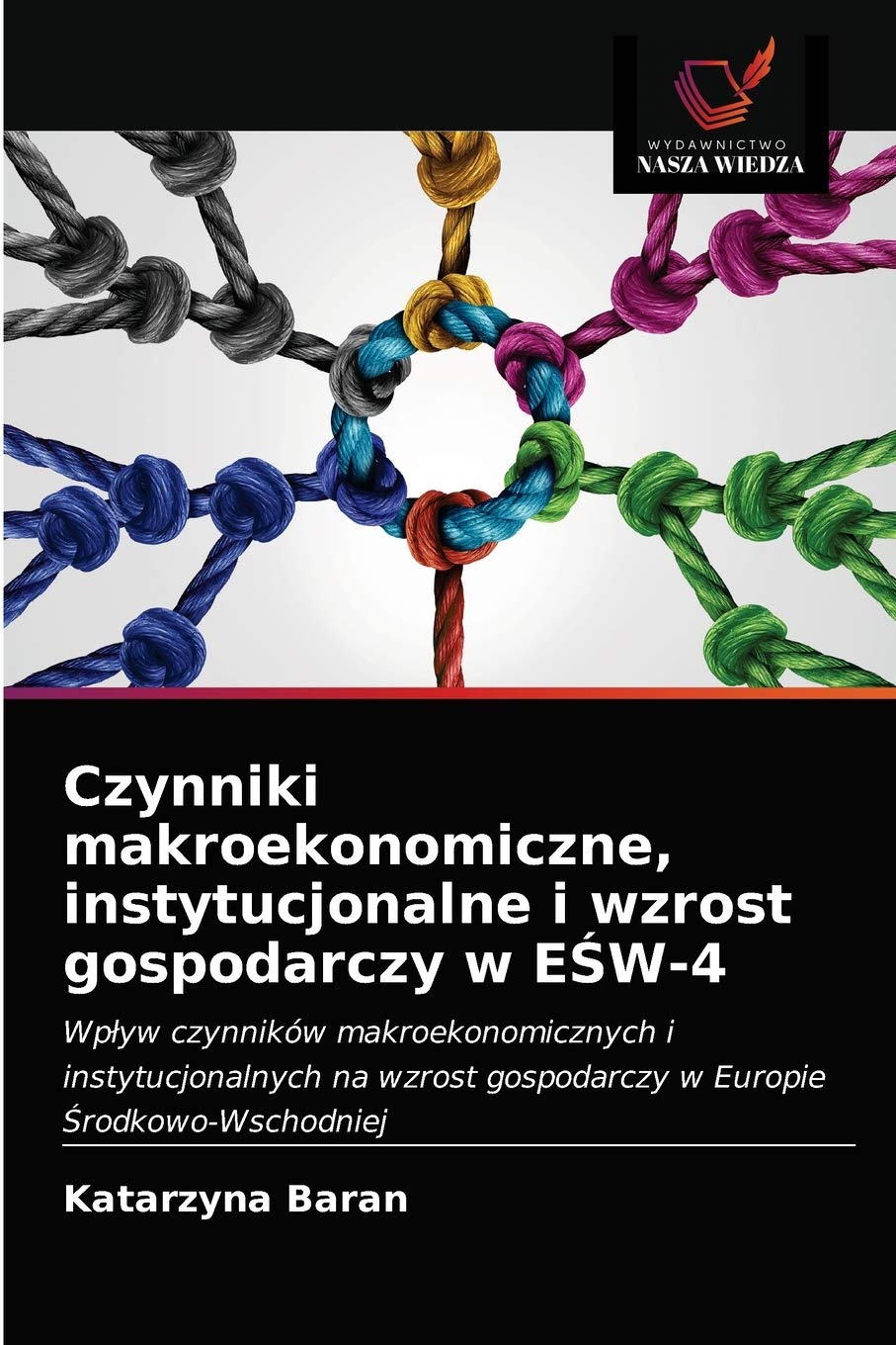 Czynniki makroekonomiczne, instytucjonalne i wzrost gospodarczy w EŚW-4: Wp¿yw czynników makroekonomicznych i instytucjonalnych na wzrost gospodarczy w Europie ¿rodkowo-Wschodniej