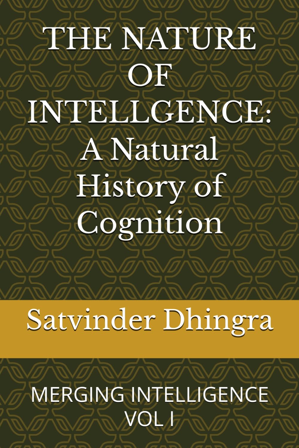 THE NATURE OF INTELLGENCE: A Natural History of Cognition: MERGING INTELLIGENCE VOL I