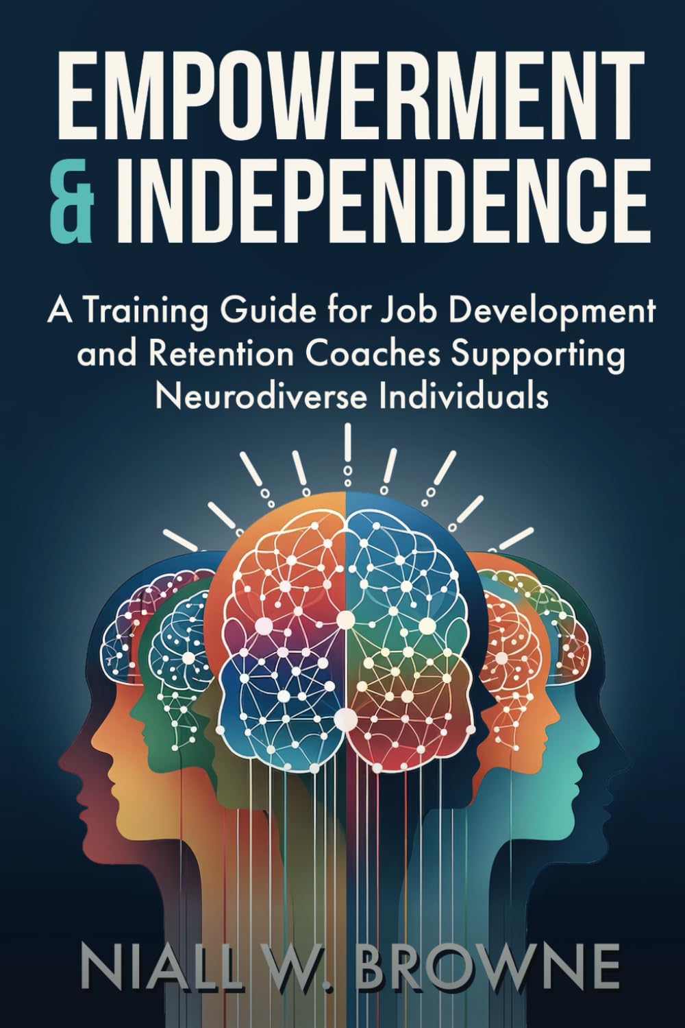 Empowerment and Independence: Coaching Neurodiverse Individuals for Career Success: A guide for Job Coaches who help Adults with Disabilities