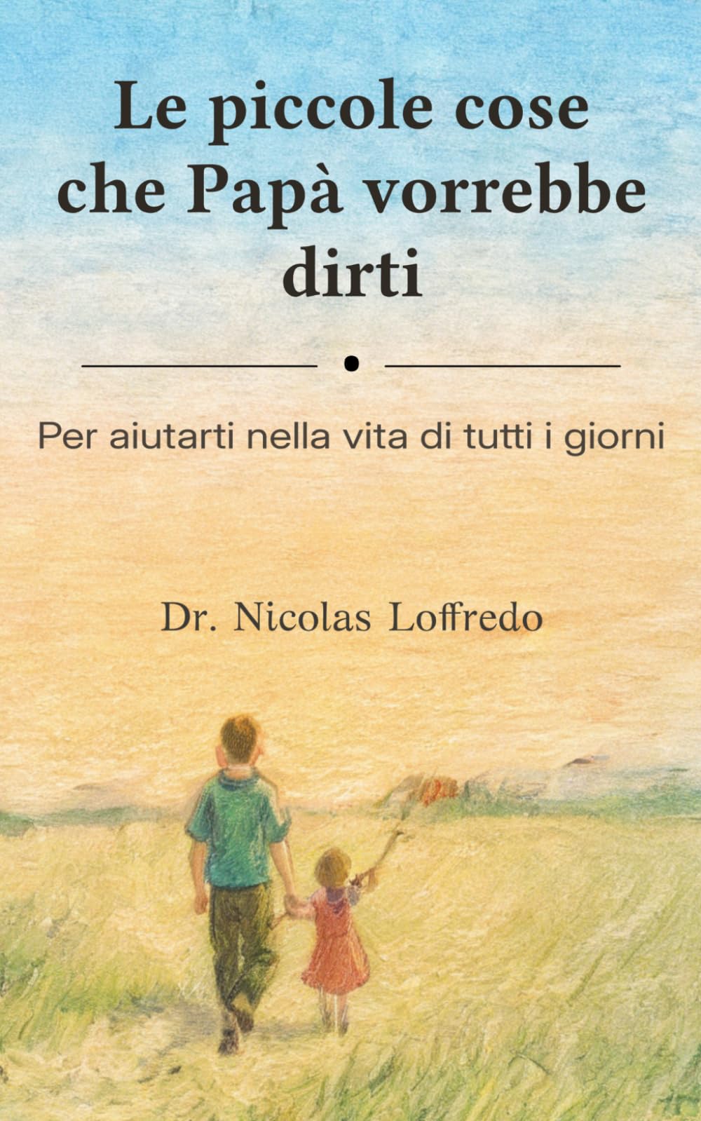 Le piccole cose che Papà vorrebbe dirti: Per aiutarti nella vita di tutti i giorni