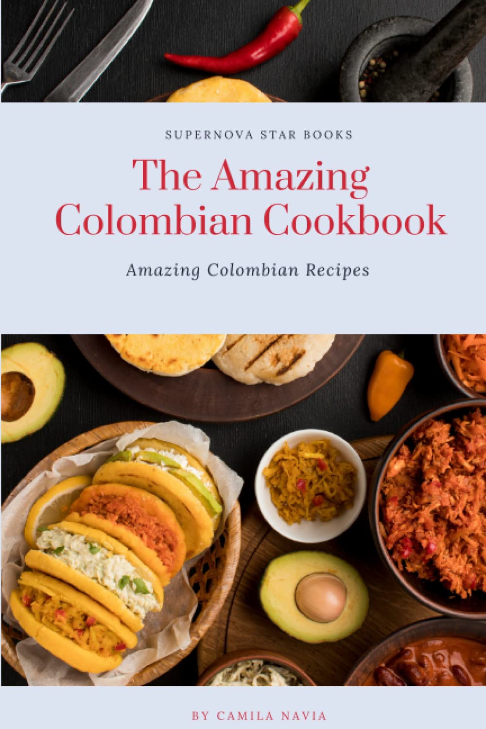 The Amazing Colombian Cookbook: Amazing Colombian Recipes (The Amazing Cookbook)