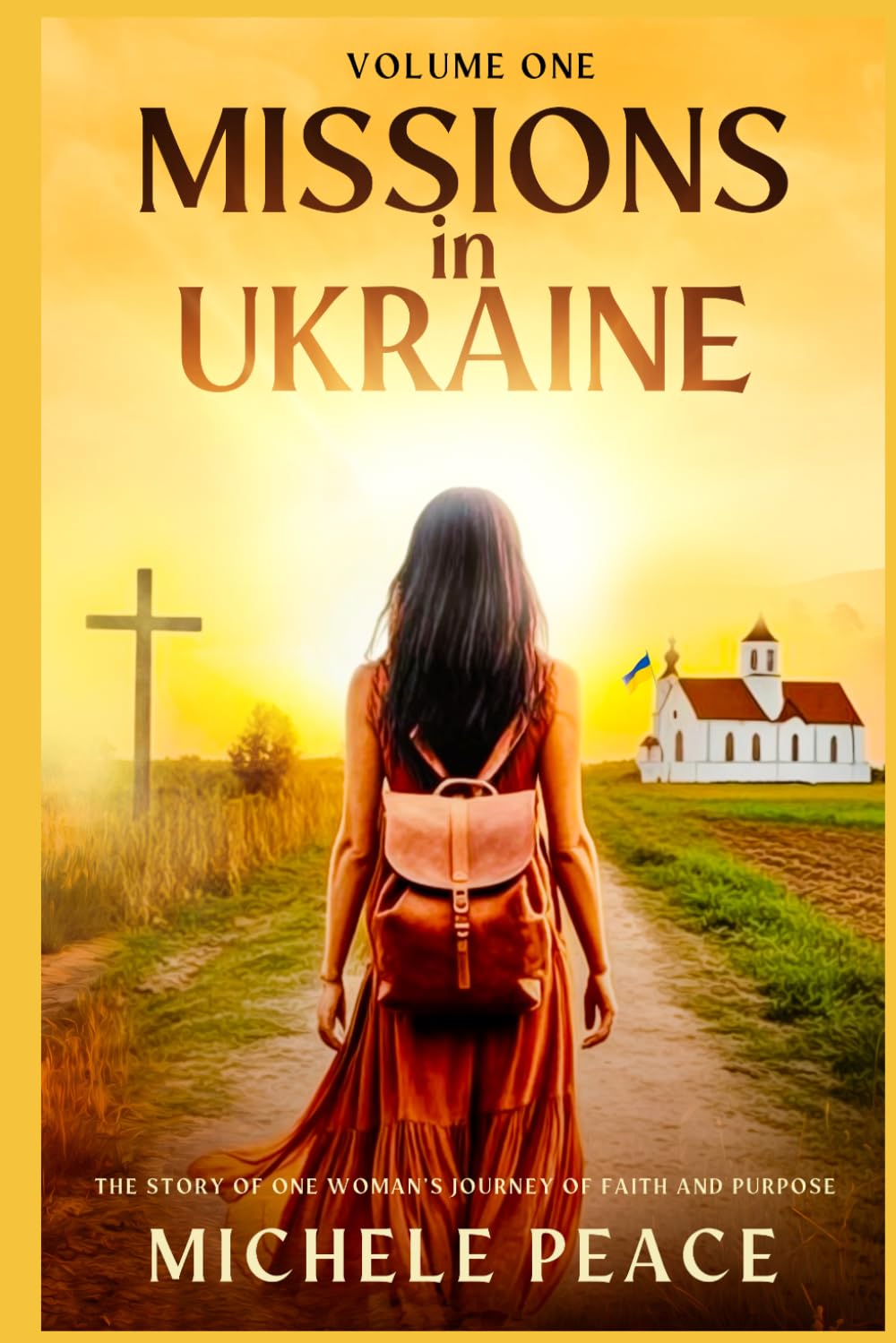 MISSIONS IN UKRAINE Volume One: THE STORY OF ONE WOMANS JOURNEY OF FAITH AND PURPOSE: 1 (Missions volume 1,2,3,)