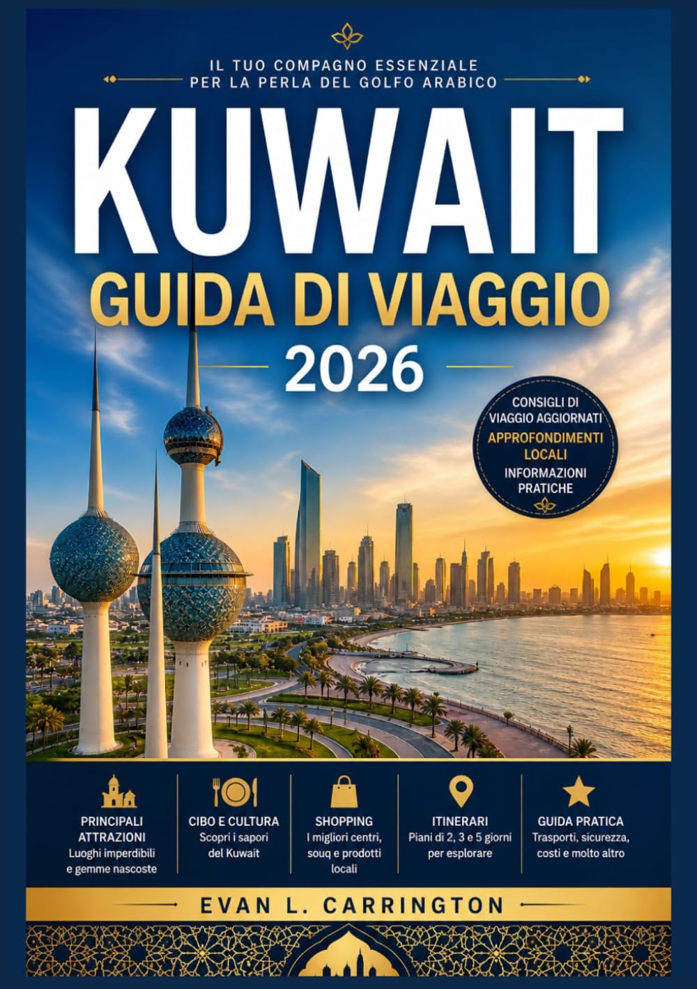KUWAIT GUIDA DI VIAGGIO 2026: Una guida pratica per comprendere la cultura, le città, la vita quotidiana e le informazioni essenziali per i visitatori ... di viaggi nel mondo di Evan L. Carrington)