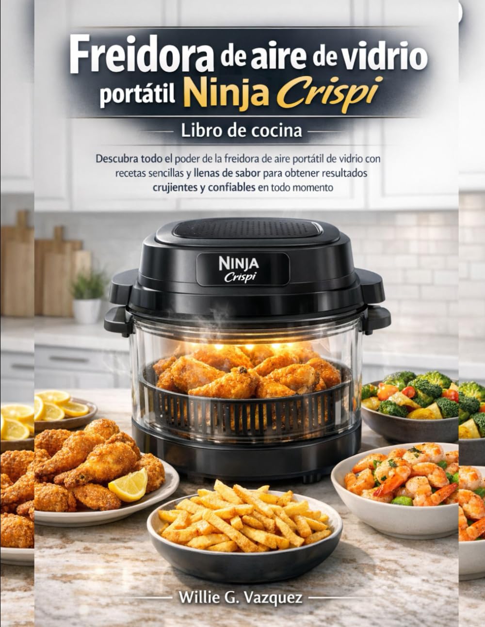 Freidora de aire de vidrio portátil Ninja Crispi Libro de cocina: Descubra todo el poder de la freidora de aire portátil de vidrio con recetas ... crujientes y confiables en todo momento