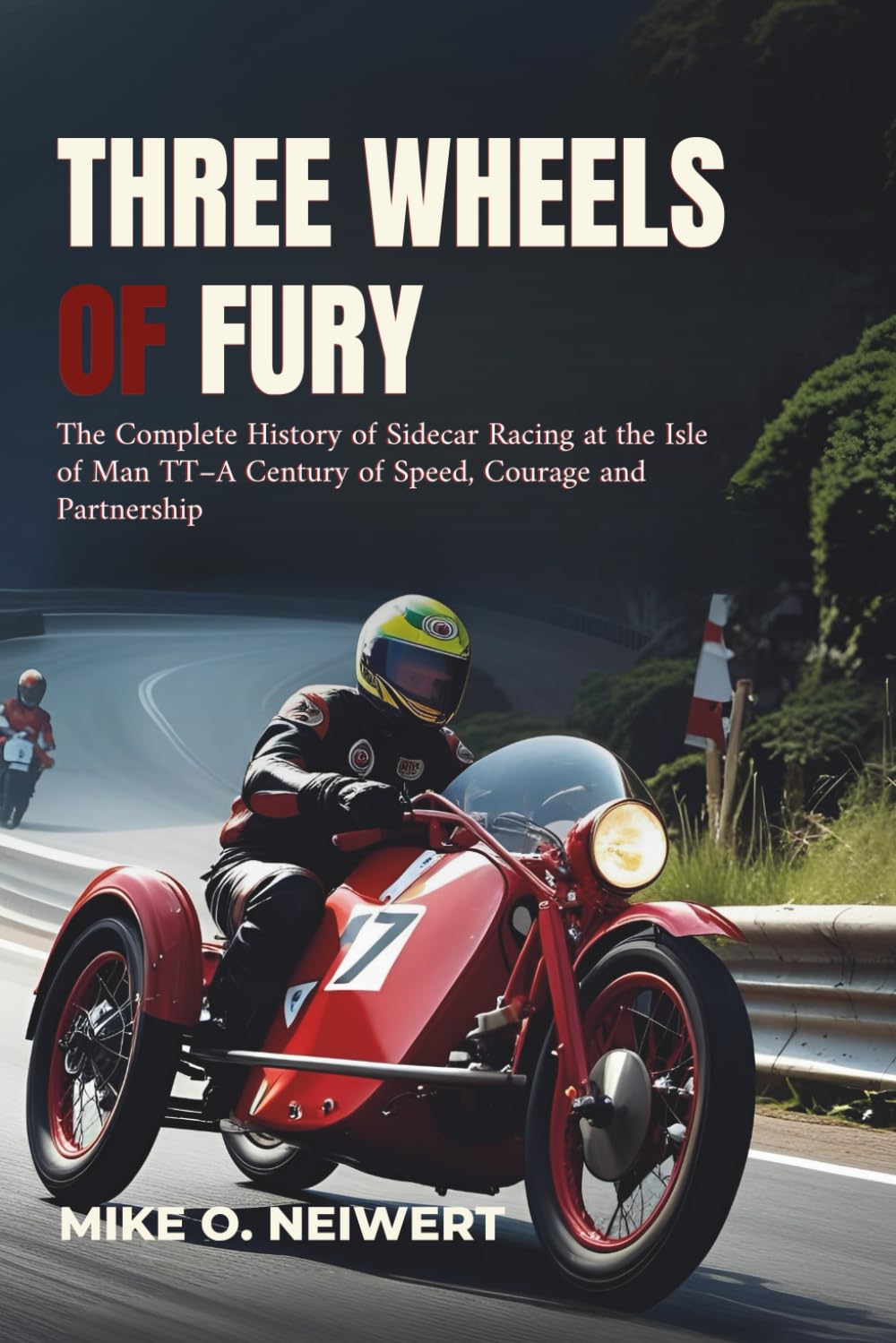 Three Wheels of Fury: The Complete History of Sidecar Racing at the Isle of Man TT–A Century of Speed, Courage and Partnership