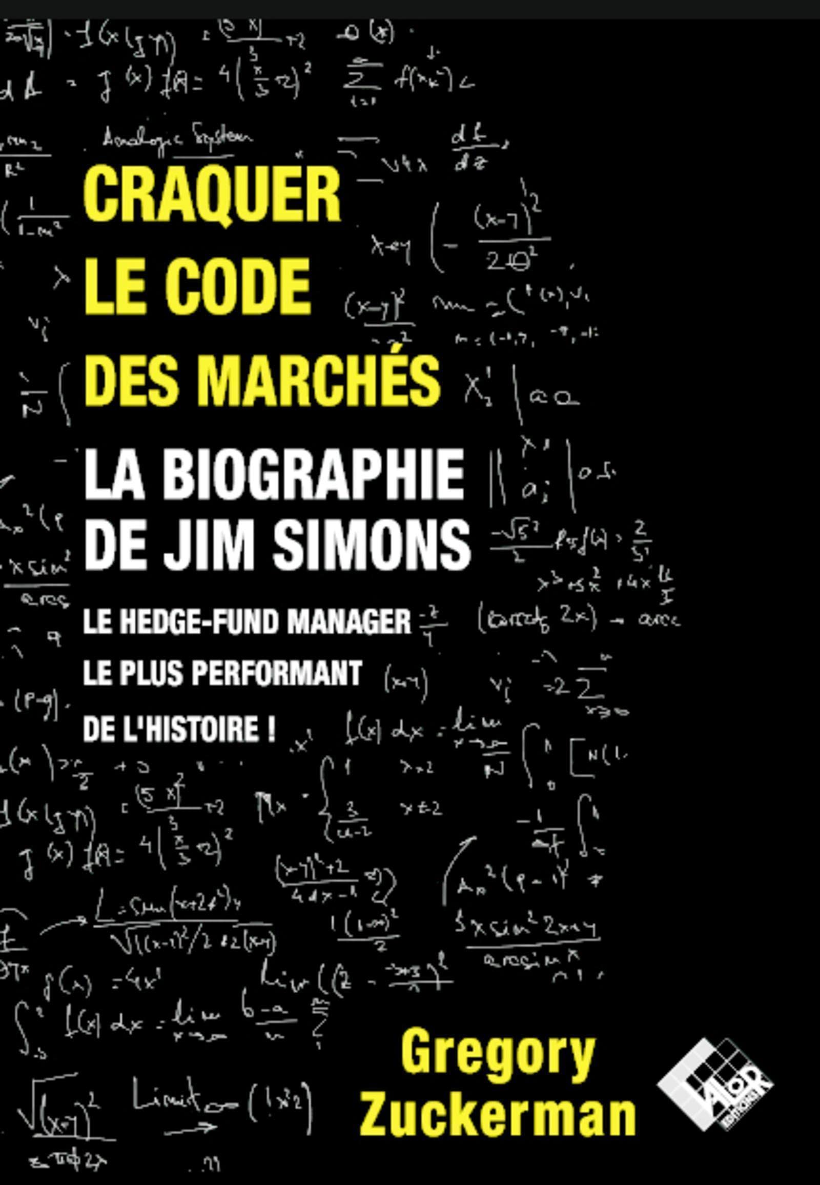 Craquer le code des marchés: La biographie de Jim Simons le Hedge-Fund Manager le plus performant de l'histoire !