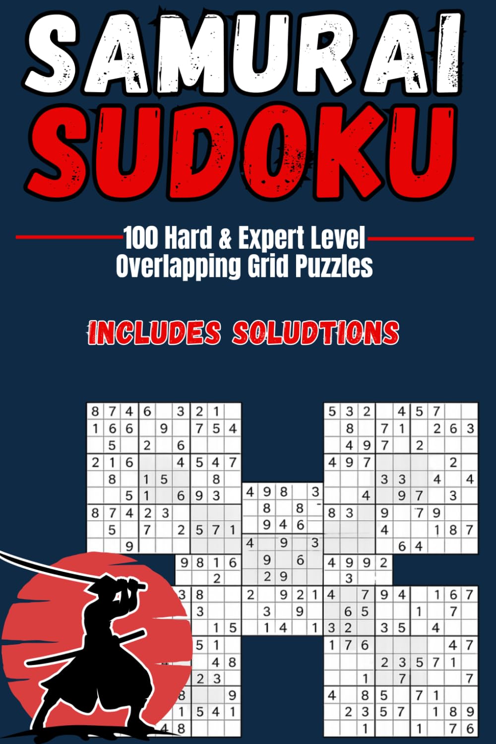 The Samurai Sudoku Mastery Book: Conquer 5 Interlocking Grids with Advanced Logic Puzzles Designed to Sharpen Focus and Strategy