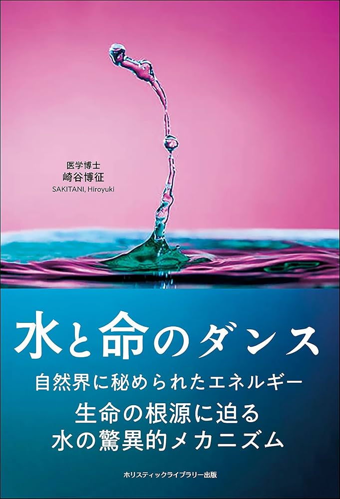 水と命のダンス 生命の根源に迫る水の驚異的メカニズム | 崎谷博