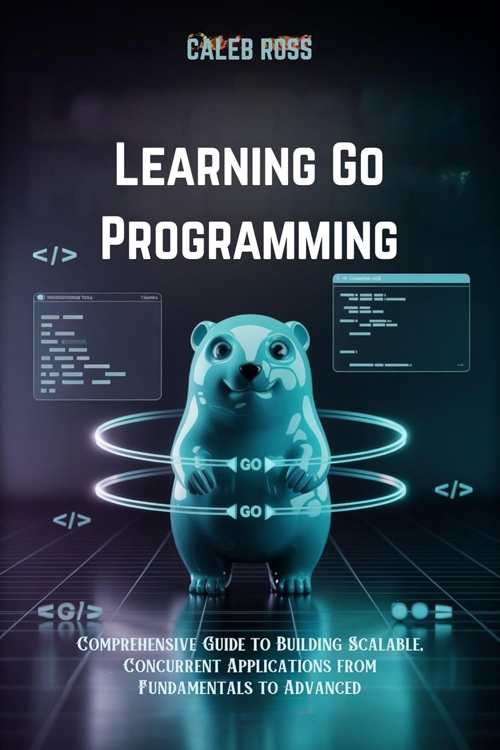 Learning Go Programming : Comprehensive Guide to Building Scalable ...