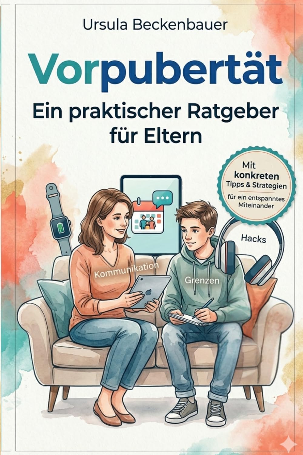 Vorpubertät: Ein praktischer Ratgeber für Eltern von Jungen und Mädchen Schule, Medien, Freundschaften und Chaos – mit sofort umsetzbaren Tipps für entspannte Jahre