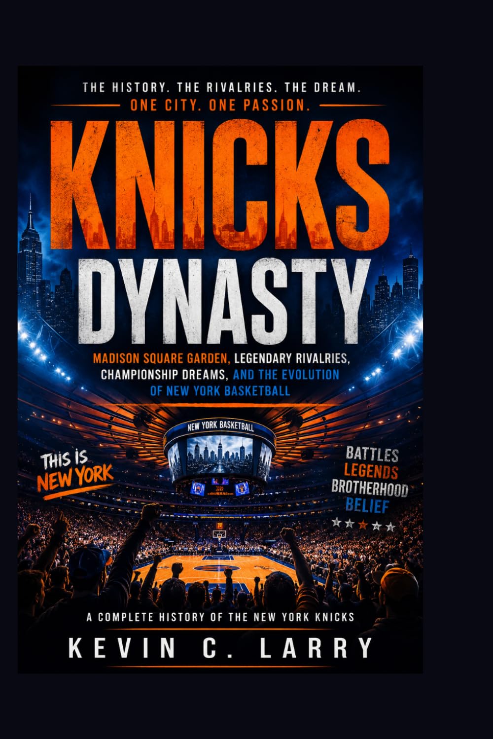 Knicks Dynasty: Madison Square Garden, Legendary Rivalries, Championship Dreams, and the Evolution of New York Basketball
