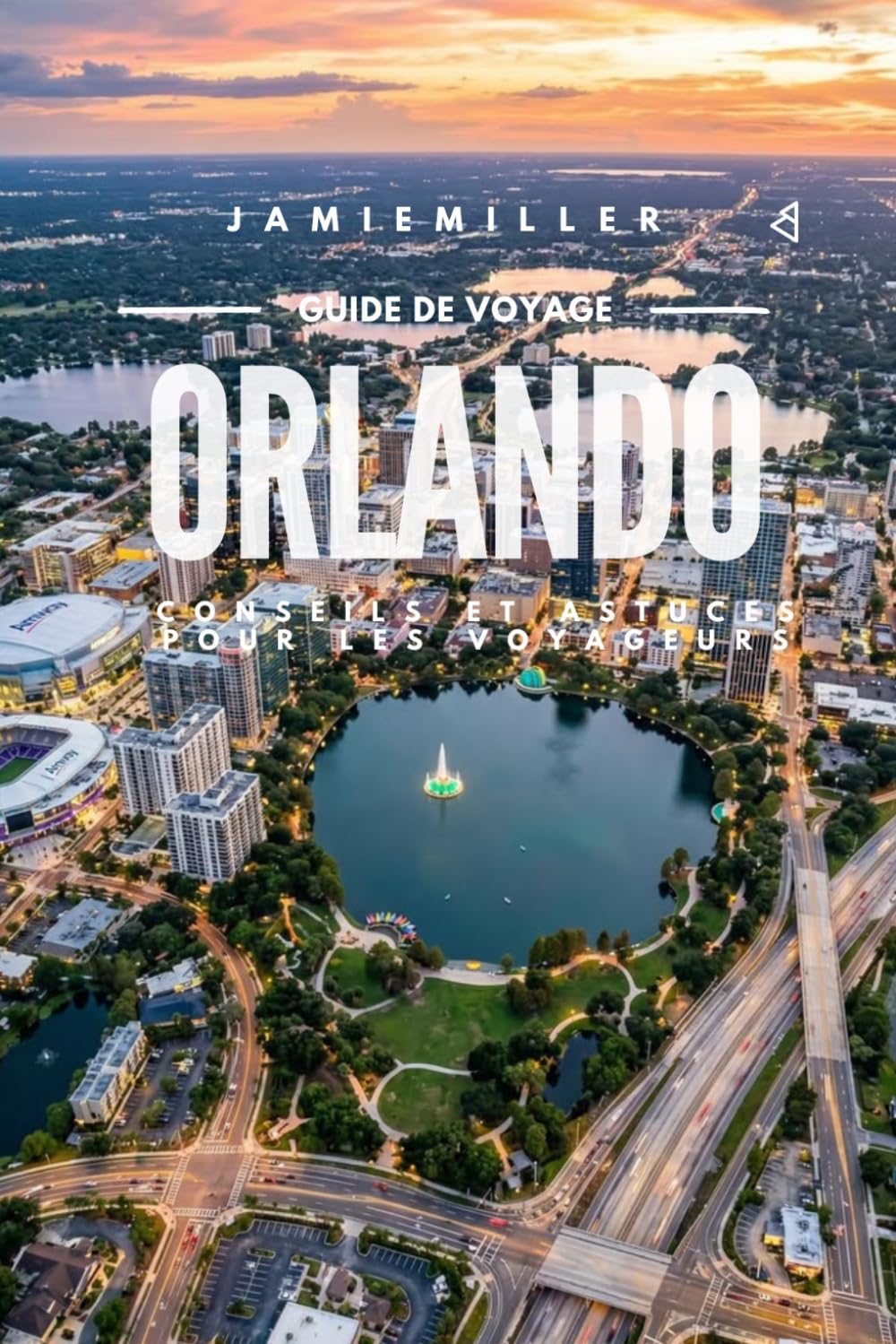 Guide de voyage à Orlando: Le guide ultime pour préparer vos vacances : Walt Disney World, Universal Orlando Resort, Epic Universe, les meilleurs ... pépites méconnues, astuces pour économise