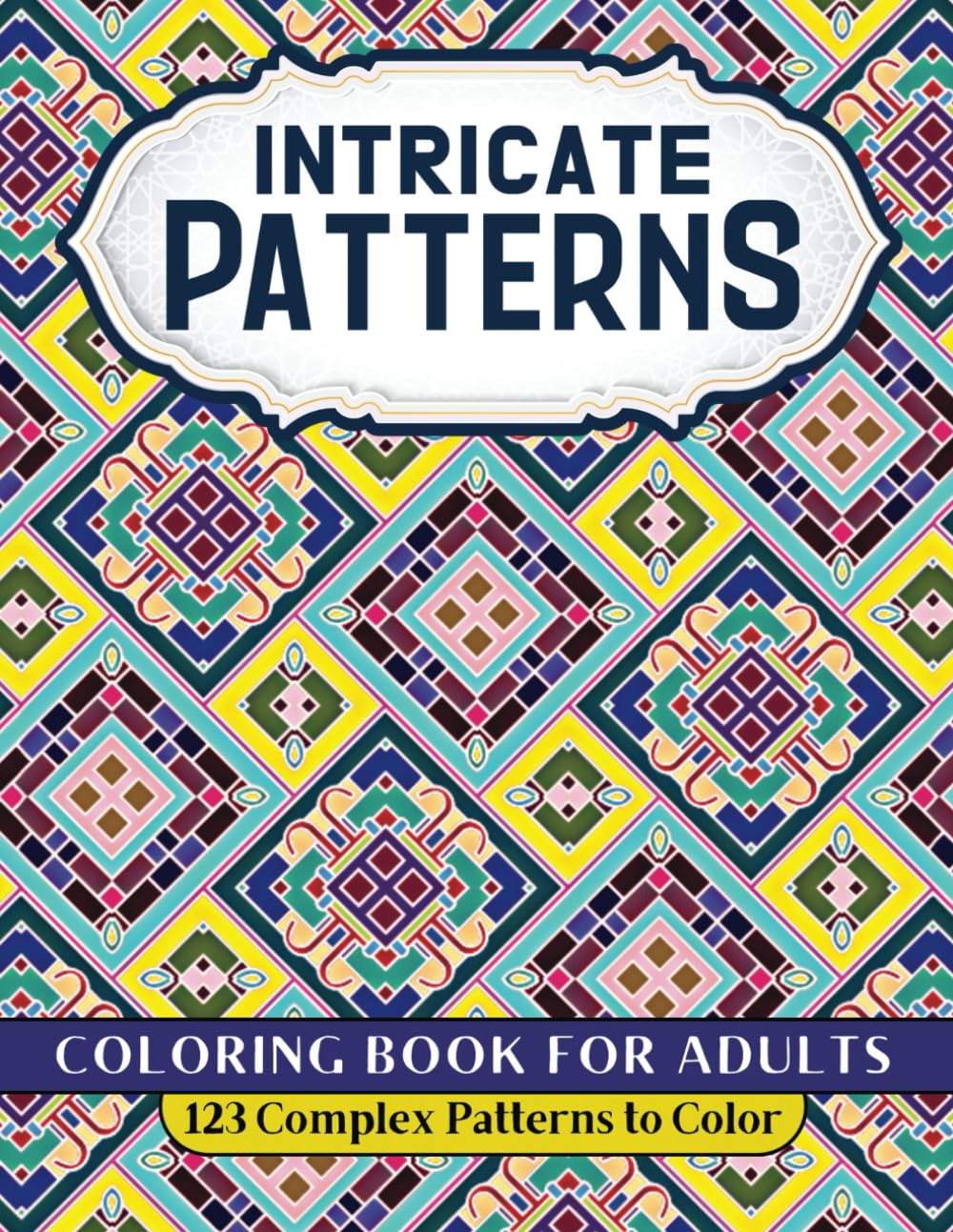 Intricate Patterns Coloring Book for Adults: 123 Geometric Pattern Designs (Geometry and Patterns)