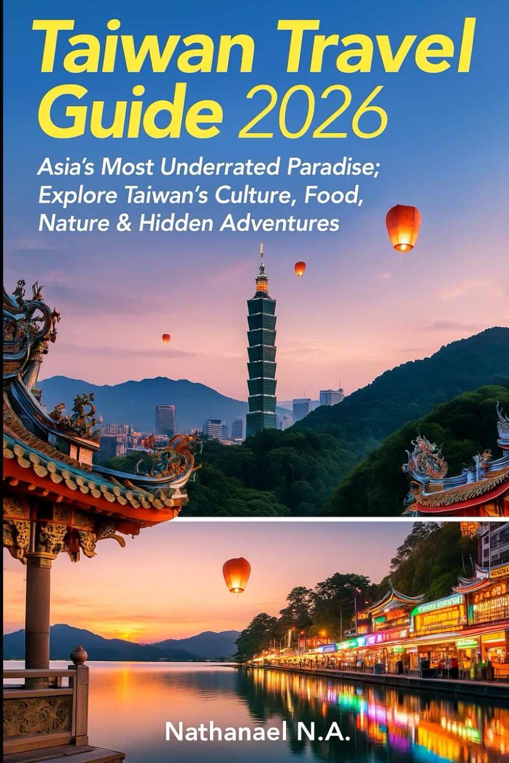 Taiwan Travel Guide 2026: Asia’s Most Underrated Paradise; Explore Taiwan’s Culture, Food, Nature & Hidden Adventures (The World Explorer Series)
