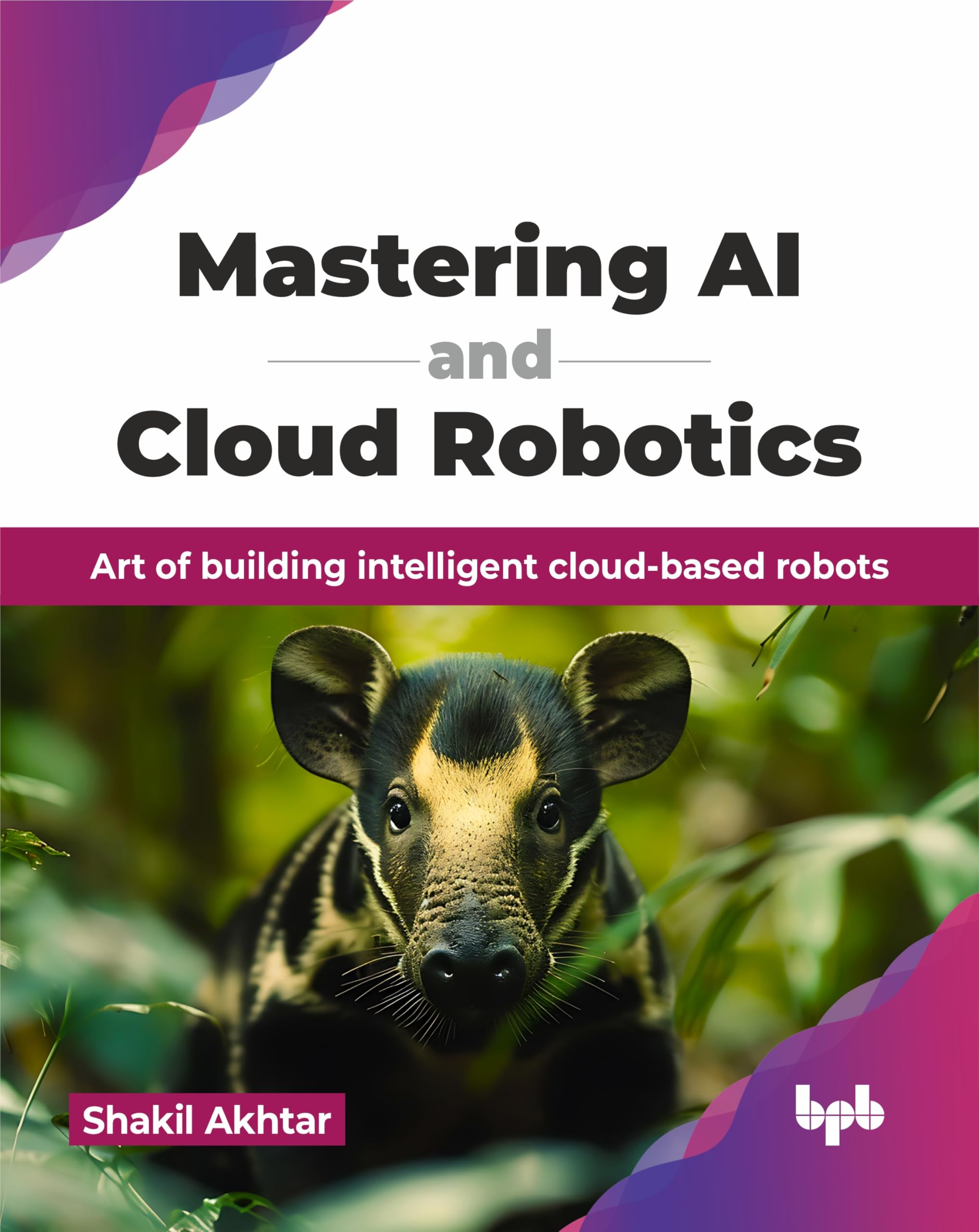 Mastering AI and Cloud Robotics: Art of building intelligent cloud-based robots (English Edition)