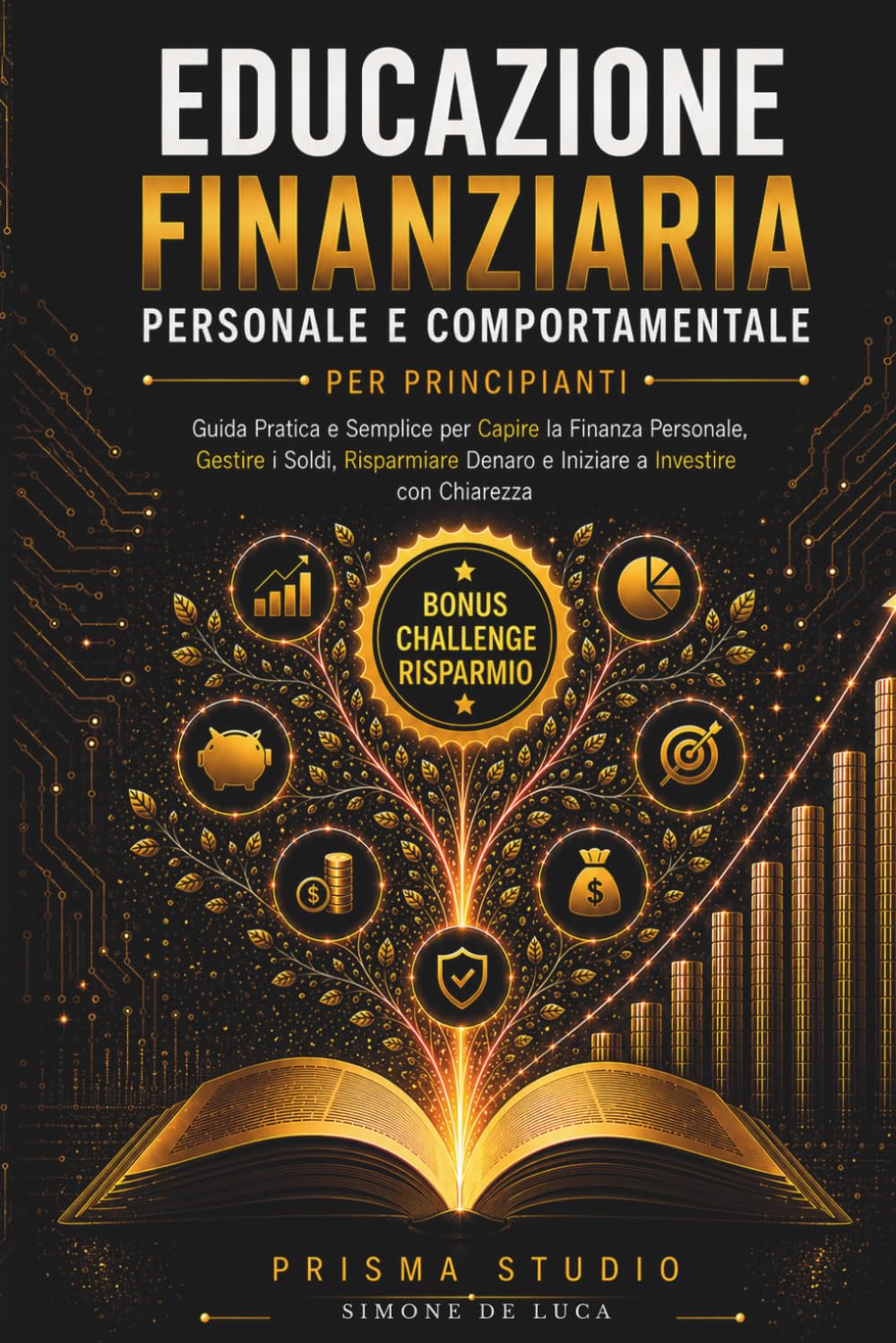 Educazione Finanziaria Personale e Comportamentale per Principianti: Guida Pratica e Semplice per Capire la Finanza Personale, Gestire i Soldi, Risparmiare Denaro e Iniziare a Investire con Chiarezza