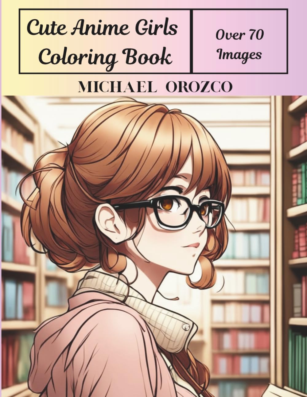 Cute Anime Girls Coloring Book: Cute Anime Girls To Color For Teens & Adults , Kawaii, Fashion, Sports, Fantasy (Anime Coloring Book)