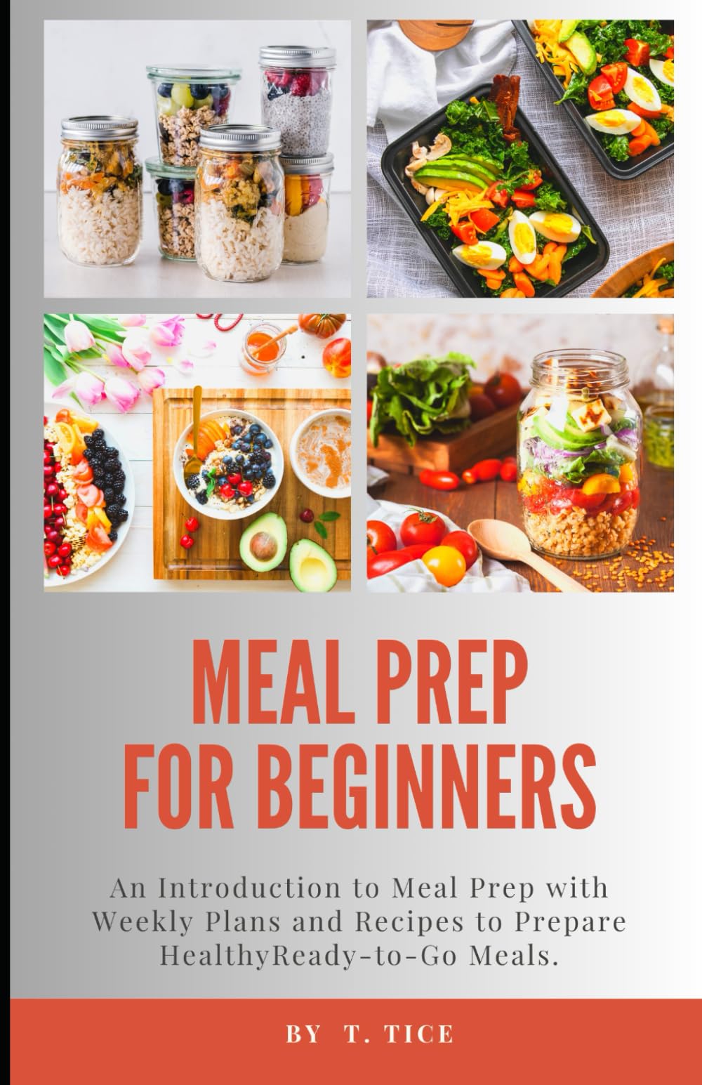 Meal Prep for Beginners: An Introduction to Meal Prep with Weekly Plans and Recipes to Prepare Healthy Ready-to-Go Meals.