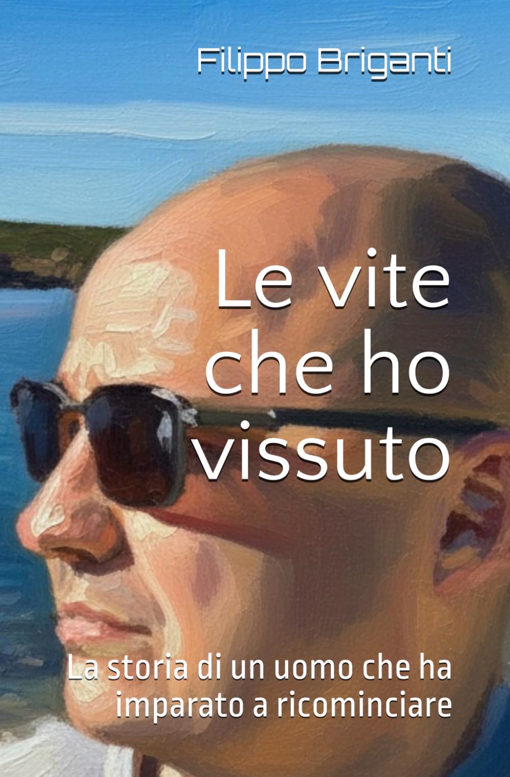 Le vite che ho vissuto: La storia di un uomo che ha imparato a ricominciare