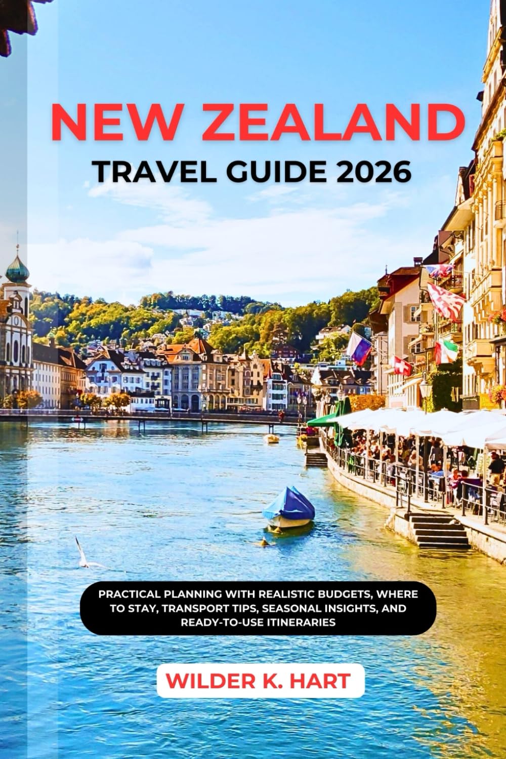 NEW ZEALAND TRAVEL GUIDE 2026: Practical Planning with Realistic Budgets, Where to Stay, Transport Tips, Seasonal Insights, and Ready-to-Use Itineraries