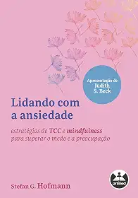 Lidando com a ansiedade: estratégias de TCC e mindfulness para superar o medo e a preocupação