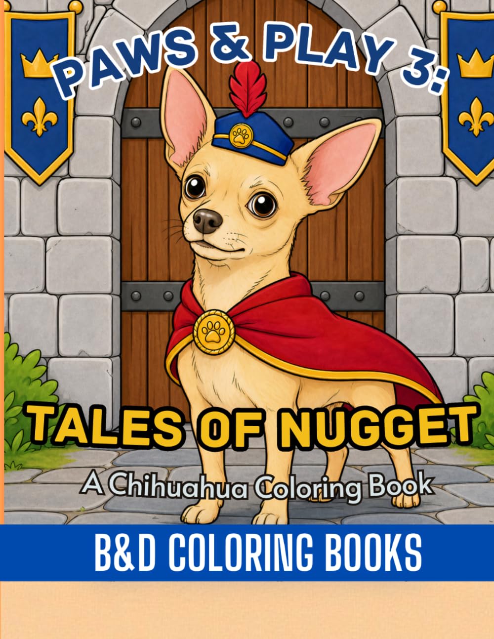 Paws & Play 3: Tales of Nugget: A Chihuahua Coloring Book: Nugget the Chihuahua travels about in adorable, playful and adventurous scenes filled with ... kids and dog lovers! (Coloring Book Series)