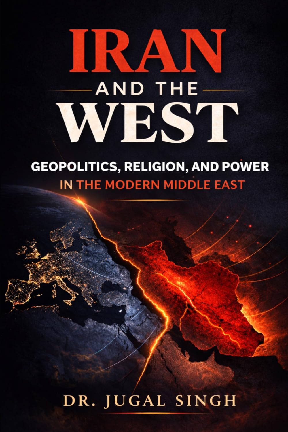 IRAN AND THE WEST: Power, Religion, and the Battle for Strategic Sovereignty (Global Power Shifts : Geopolitics, Economics, and the New World Order)