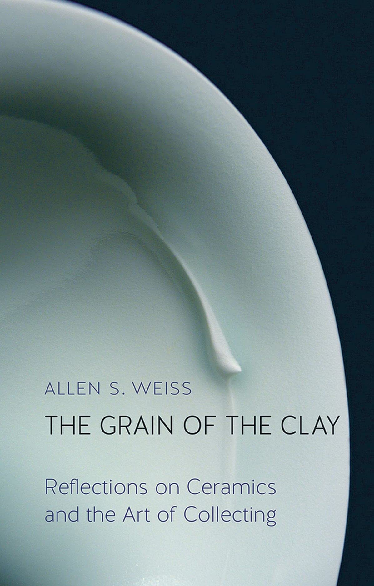 The Grain of the Clay: Reflections on Ceramics and  by Allen S. Weiss HARDBACK