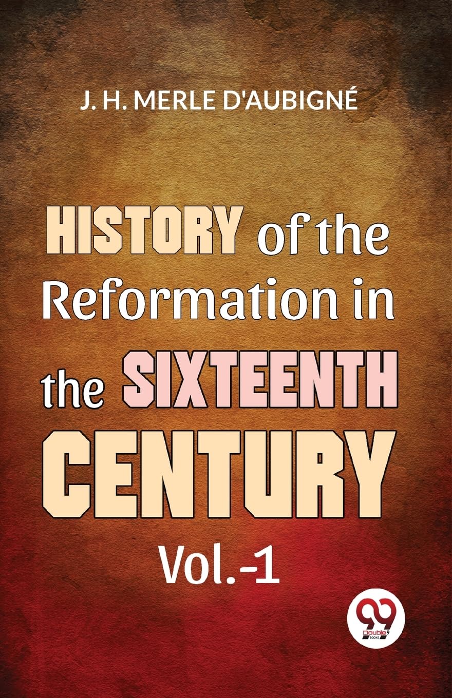 History Of The Reformation In The Sixteenth Century Vol.- 1