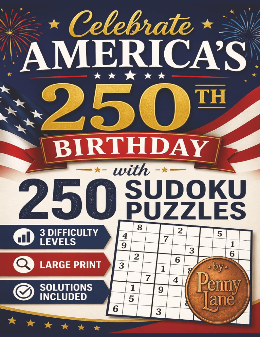 Celebrate America’s 250th Birthday with 250 Sudoku Puzzles: Large Print • Easy, Medium & Hard • Solutions Included • Patriotic Puzzle Book for Adults & Seniors