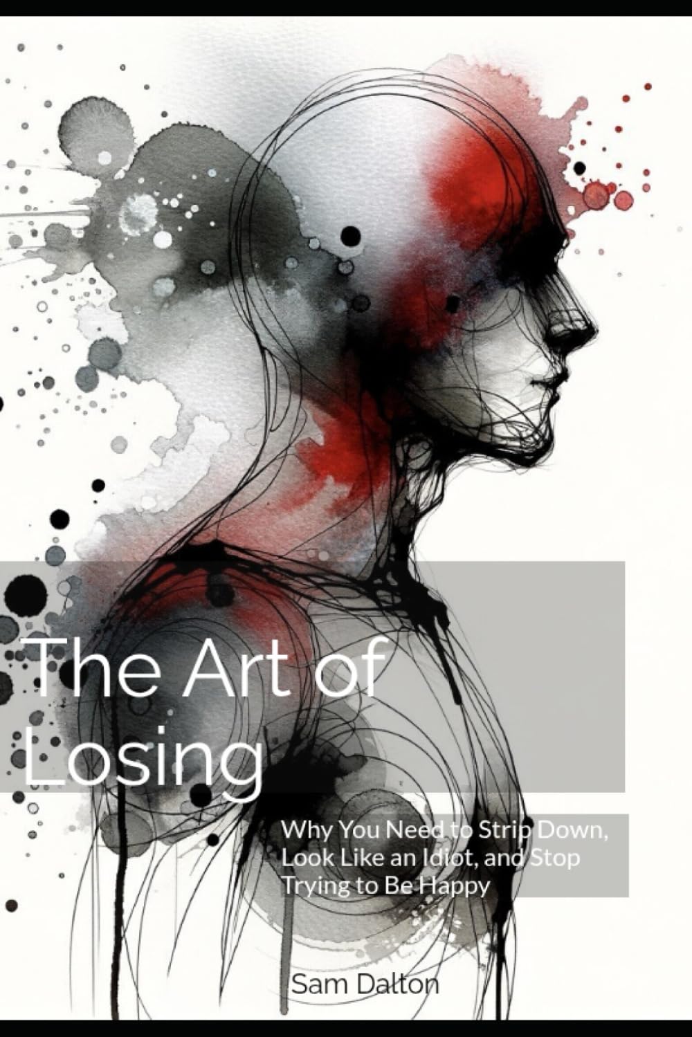 The Art of Losing: Why You Need to Strip Down, Look Like an Idiot, and Stop Trying to Be Happy
