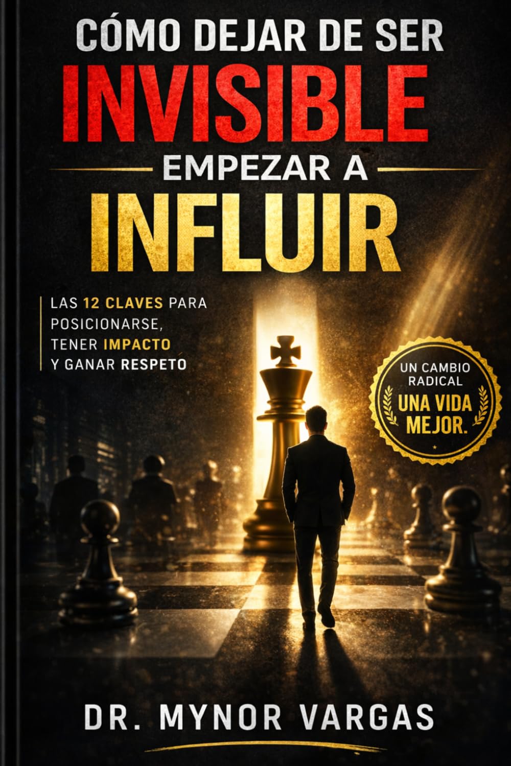 CÓMO DEJAR DE SER INVISIBLE: Y EMPEZAR A INFLUIR
